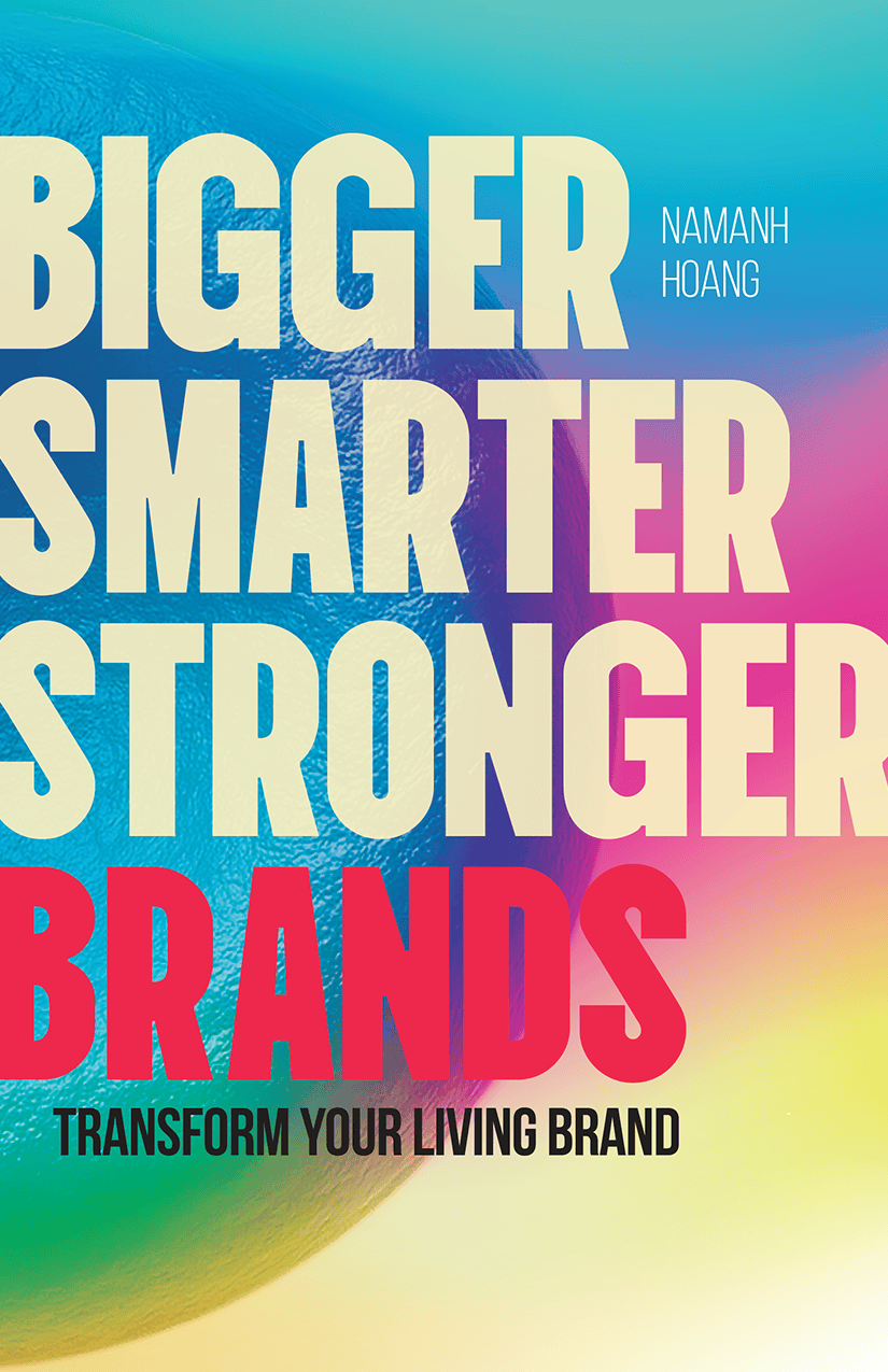 Bigger, Smarter, Stronger Brands: Transform Your Living Brand by Namanh Hoang
